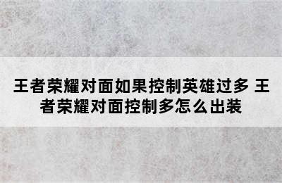 王者荣耀对面如果控制英雄过多 王者荣耀对面控制多怎么出装